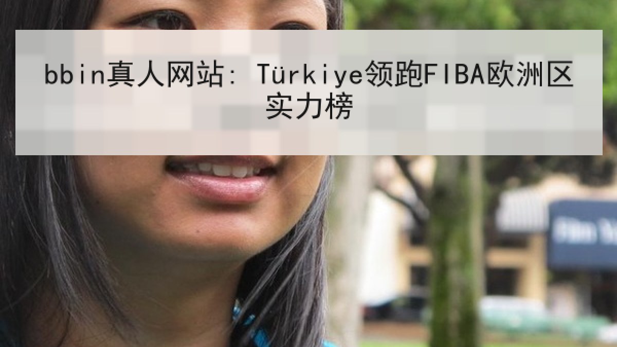 bbin真人网站: Türkiye领跑FIBA欧洲区实力榜