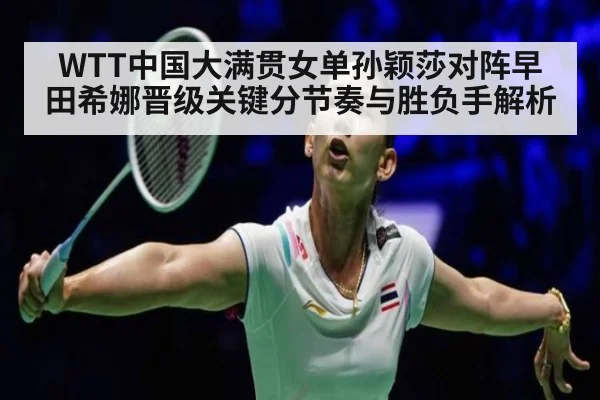 WTT中国大满贯女单孙颖莎对阵早田希娜晋级关键分节奏与胜负手解析